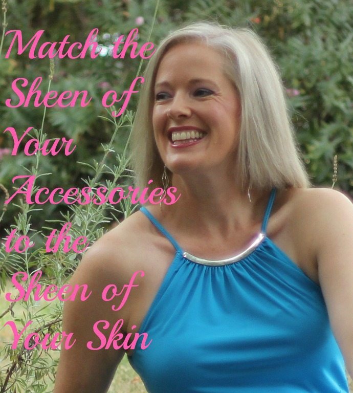 Match the sheen of your accessories to the sheen of your skin