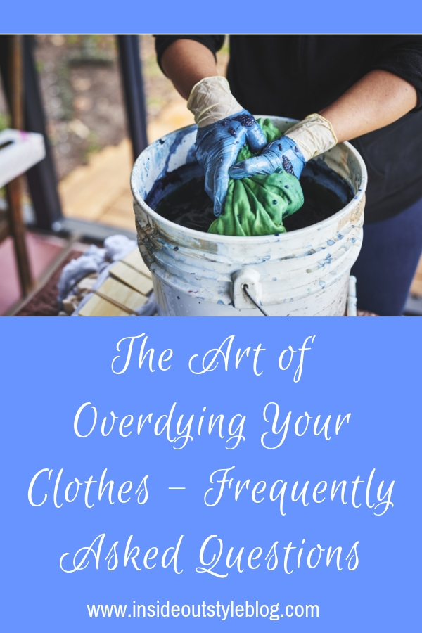 The Art of Overdying Your Clothes - Frequently Asked Questions — Inside Out  Style