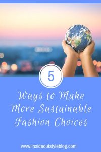 5 Ways To Make More Sustainable Fashion Choices — Inside Out Style