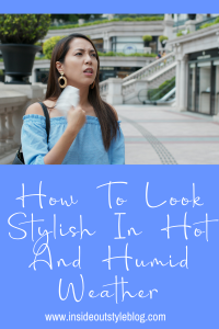 How To Look Stylish In Hot And Humid Weather — Inside Out Style