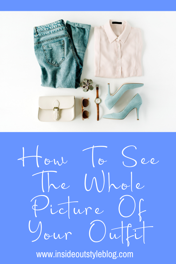 How To See The Whole Picture Of Your Outfit — Inside Out Style