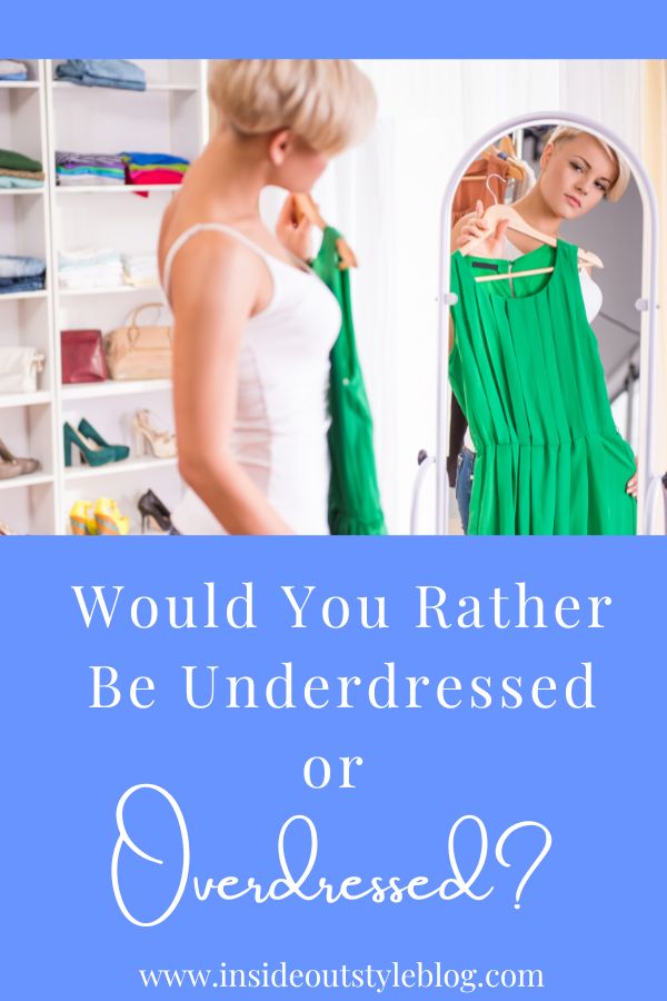 Would You Rather Be Underdressed or Overdressed? — Inside Out Style