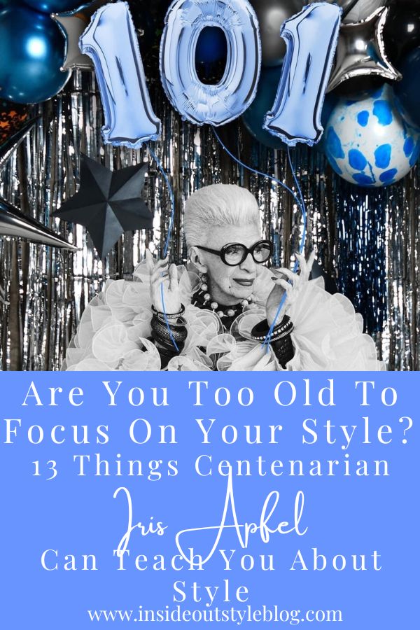 Are You Too Old To Focus On Your Style? 13 Things Centenarian Iris Apfel  Can Teach You About Style at Any Age — Inside Out Style