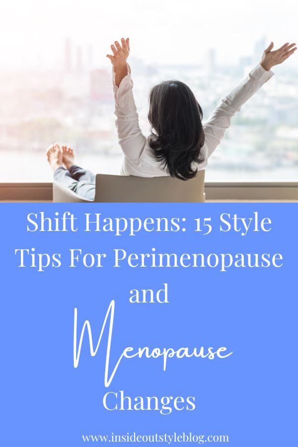 Shift Happens: 15 Style Tips For Menopause and Perimenopausal Changes —  Inside Out Style