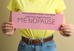 how to dress when you have lost your waist due to menopause
