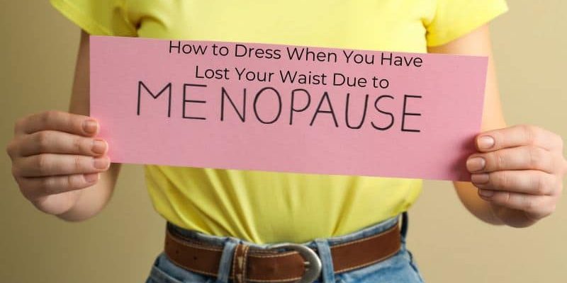 how to dress when you have lost your waist due to menopause