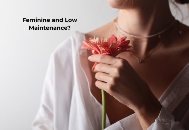 Feminine and low maintenance