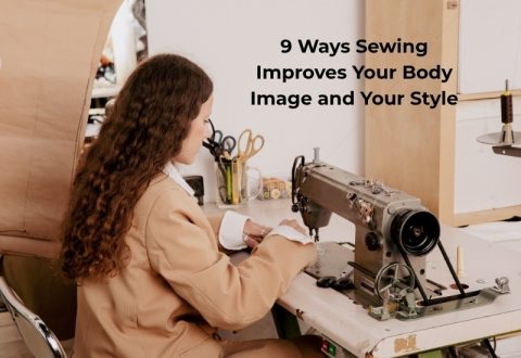 9 Ways Sewing Improves Your Body Image and Your Style