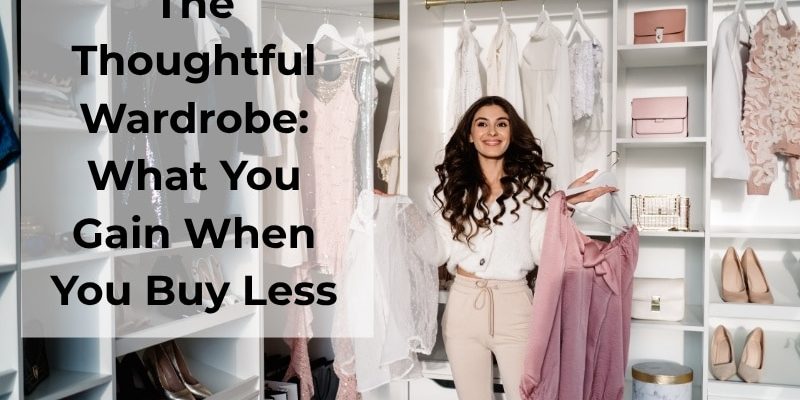 The Thoughtful Wardrobe: What You Gain When You Buy Less