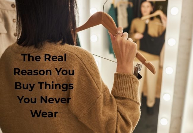 The Real Reason You Buy Things You Never Wear (1)