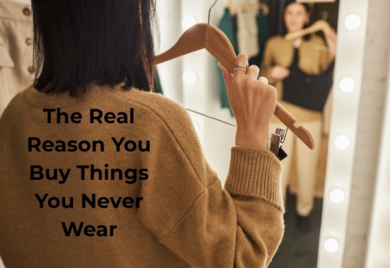 The Real Reason You Buy Things You Never Wear