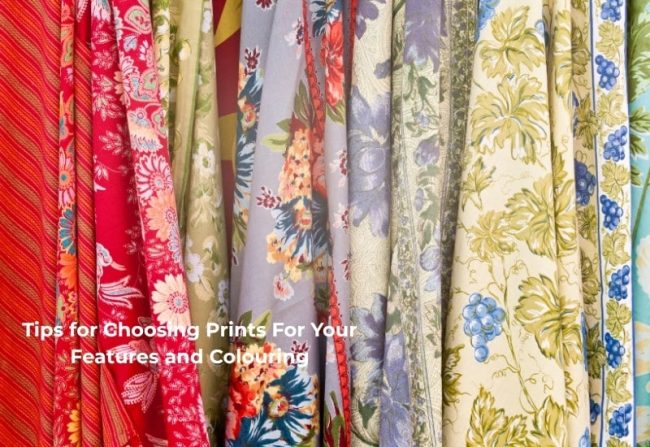 Tips for Choosing Prints For Your Features and Colouring