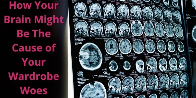 How Your Brain Might Be The Cause of Your Wardrobe Woes How Your Brain Might Be The Cause of Your Wardrobe Woes